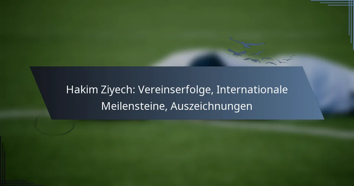 Hakim Ziyech: Vereinserfolge, Internationale Meilensteine, Auszeichnungen