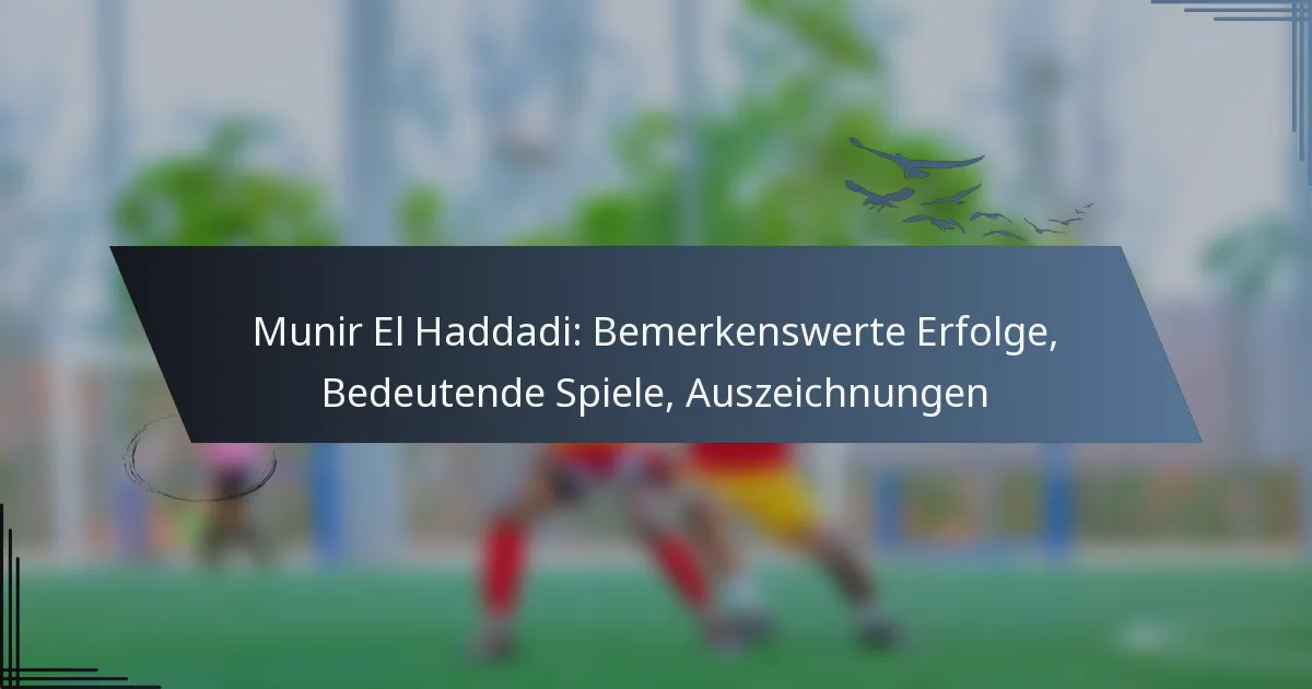 Munir El Haddadi: Bemerkenswerte Erfolge, Bedeutende Spiele, Auszeichnungen