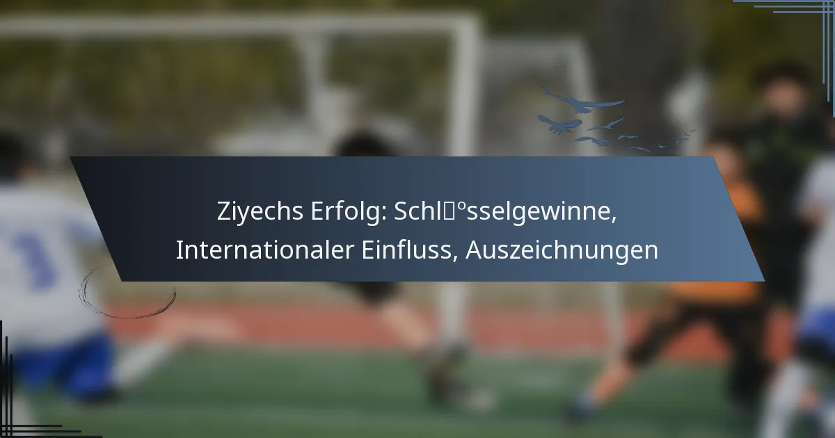 Ziyechs Erfolg: Schlüsselgewinne, Internationaler Einfluss, Auszeichnungen