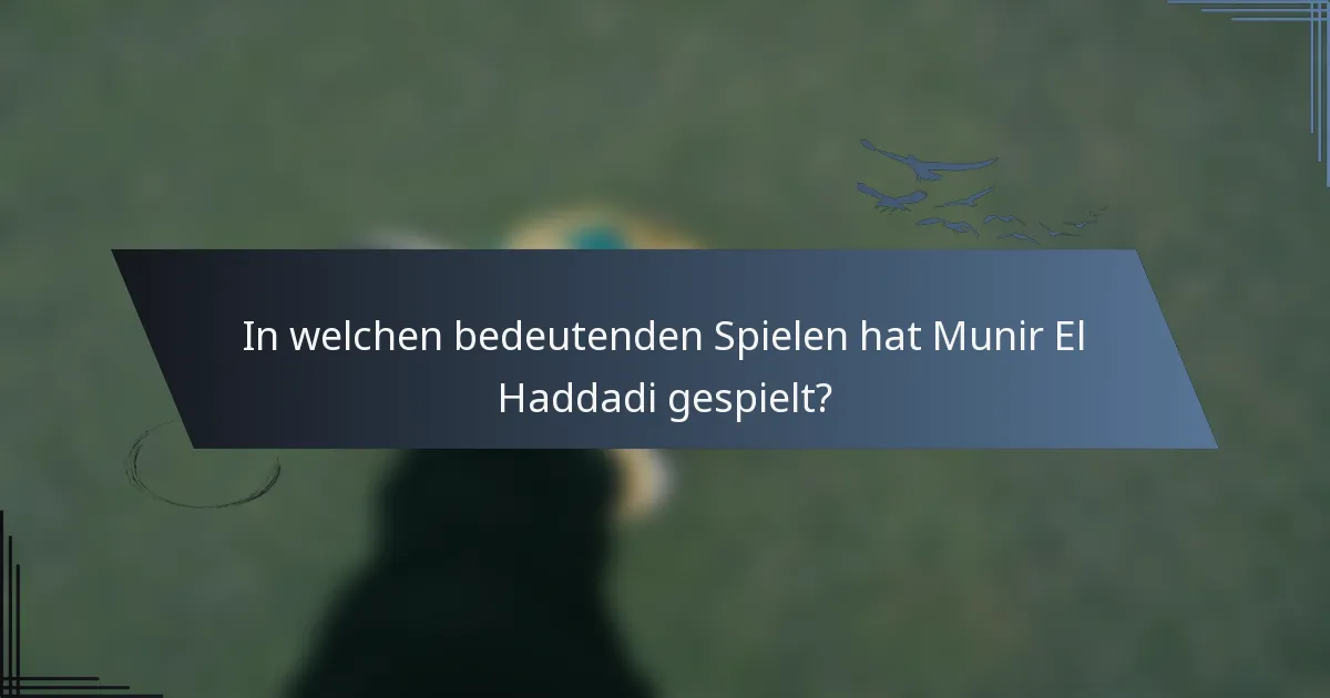 In welchen bedeutenden Spielen hat Munir El Haddadi gespielt?