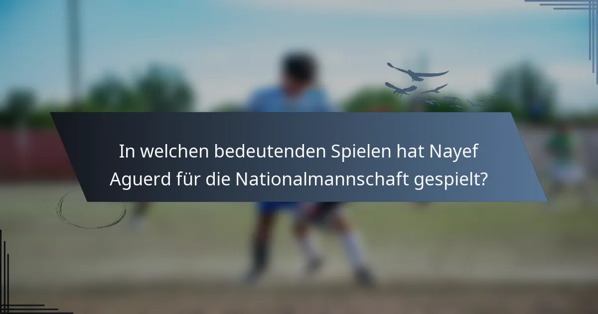 In welchen bedeutenden Spielen hat Nayef Aguerd für die Nationalmannschaft gespielt?