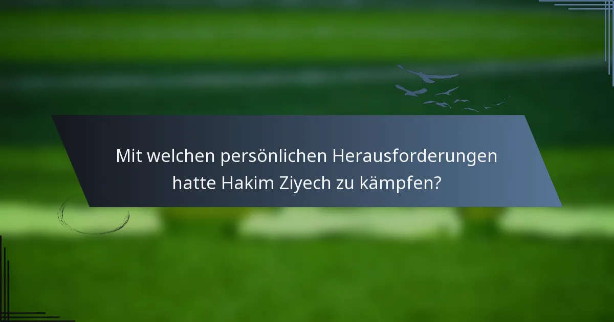 Mit welchen persönlichen Herausforderungen hatte Hakim Ziyech zu kämpfen?