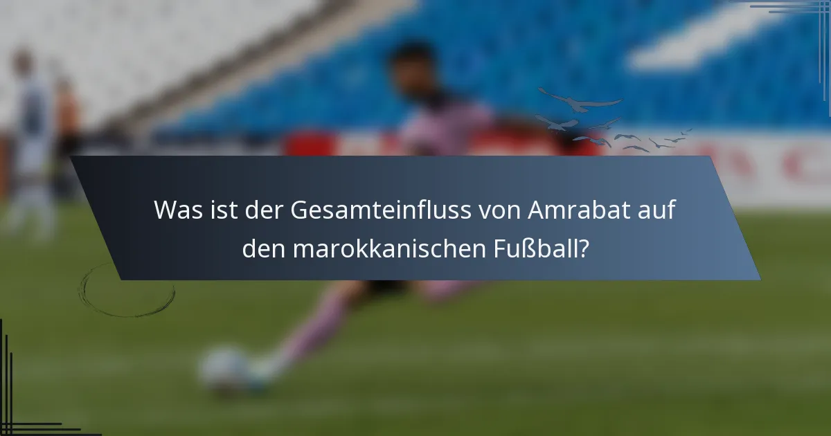 Was ist der Gesamteinfluss von Amrabat auf den marokkanischen Fußball?
