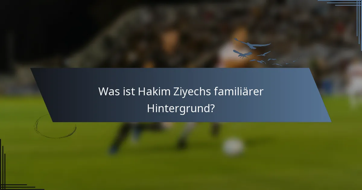 Was ist Hakim Ziyechs familiärer Hintergrund?
