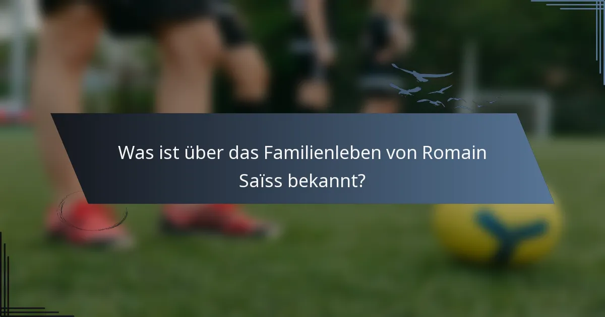 Was ist über das Familienleben von Romain Saïss bekannt?