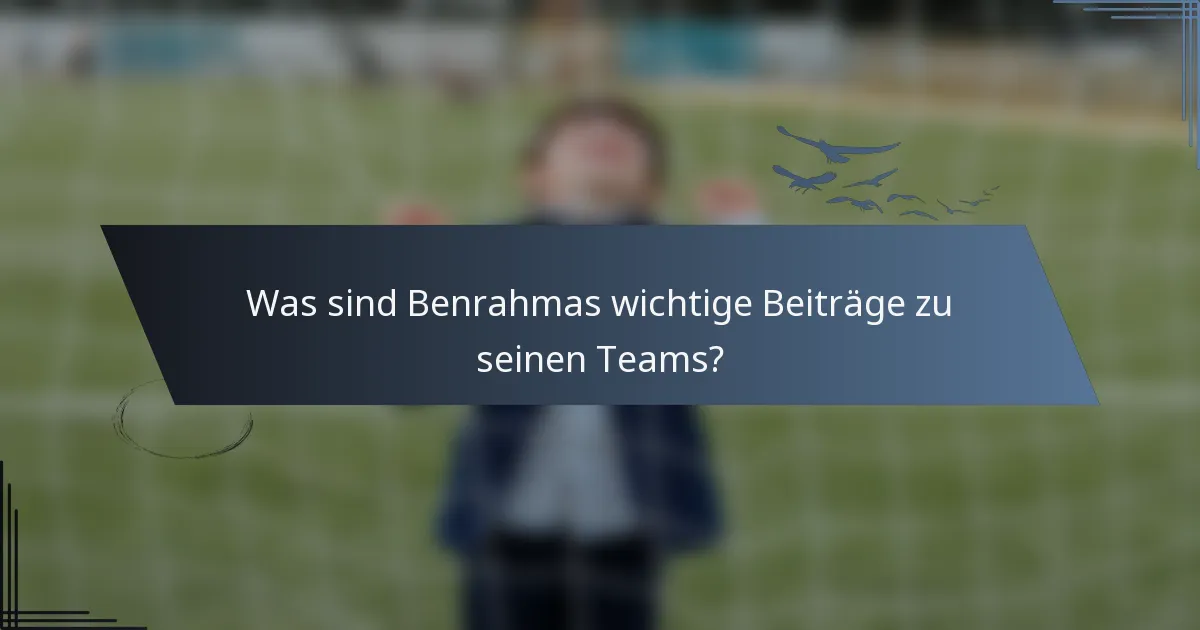 Was sind Benrahmas wichtige Beiträge zu seinen Teams?