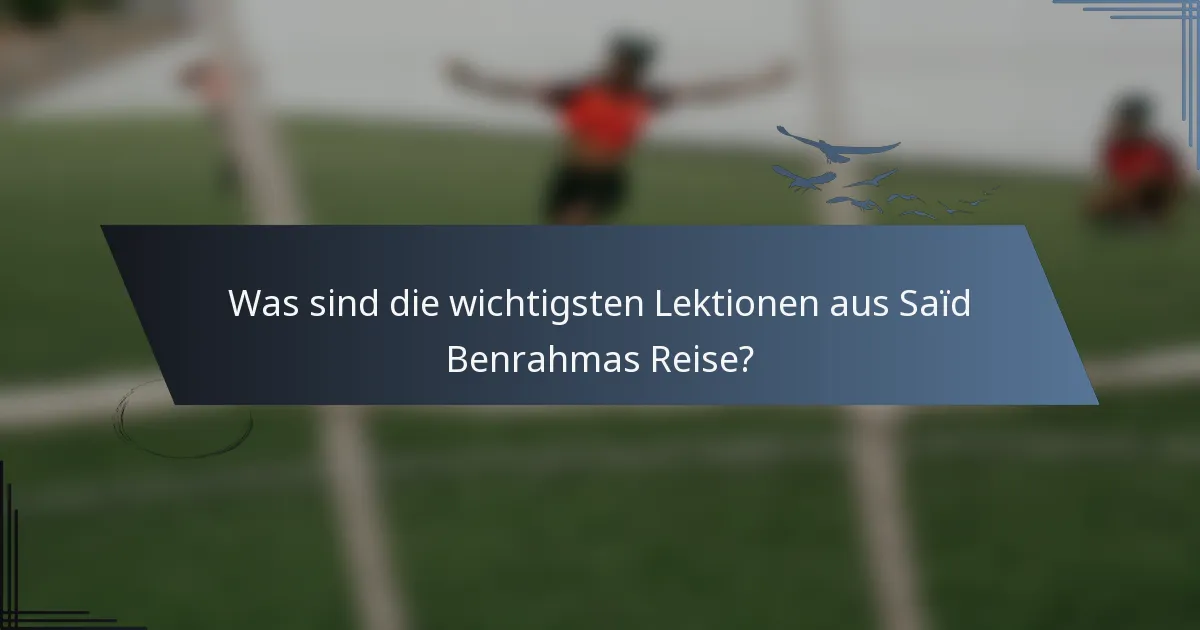 Was sind die wichtigsten Lektionen aus Saïd Benrahmas Reise?