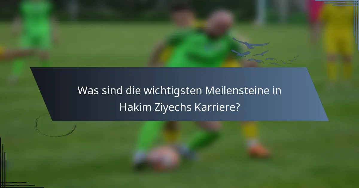 Was sind die wichtigsten Meilensteine in Hakim Ziyechs Karriere?