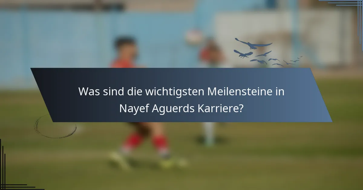 Was sind die wichtigsten Meilensteine in Nayef Aguerds Karriere?