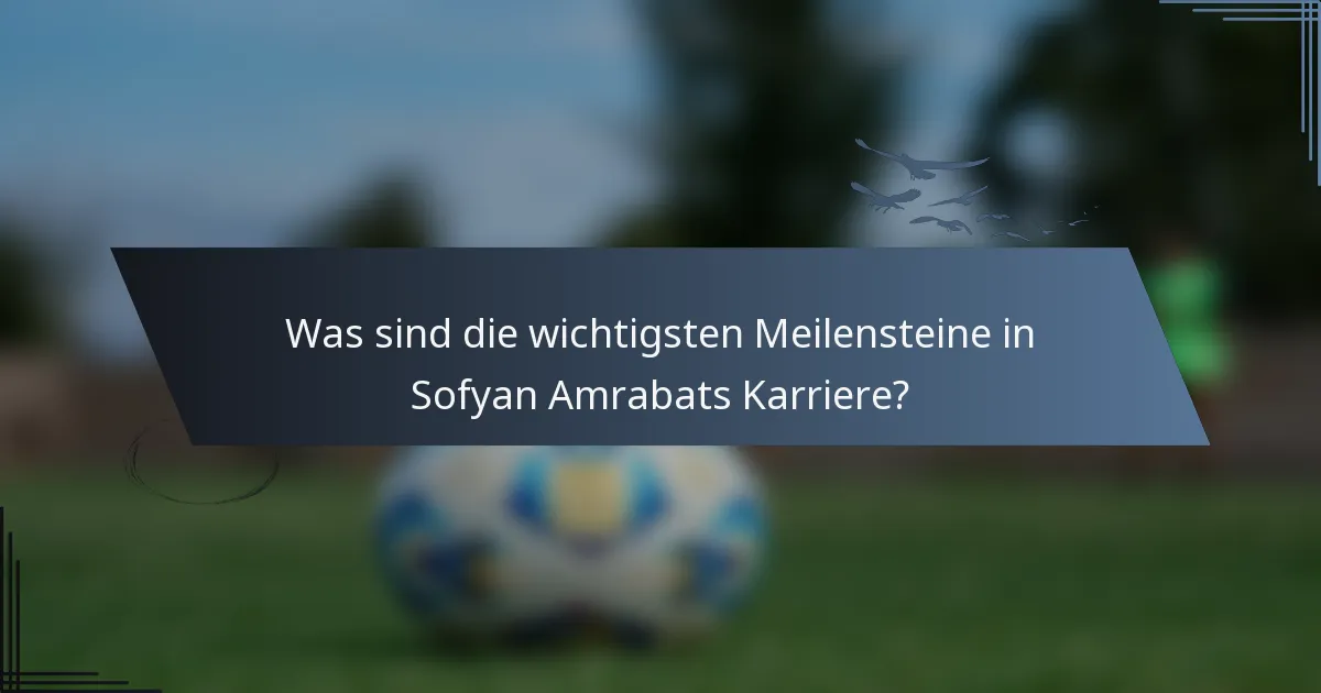 Was sind die wichtigsten Meilensteine in Sofyan Amrabats Karriere?