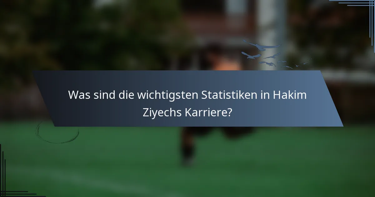 Was sind die wichtigsten Statistiken in Hakim Ziyechs Karriere?