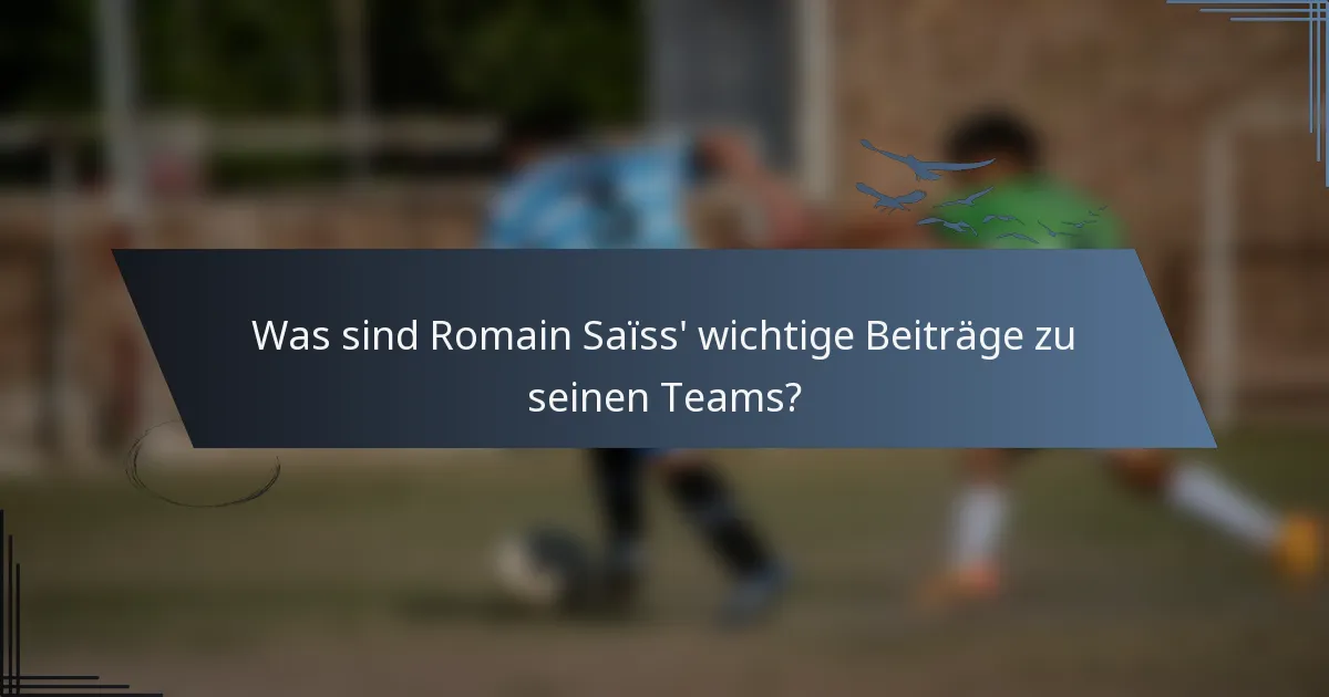 Was sind Romain Saïss' wichtige Beiträge zu seinen Teams?
