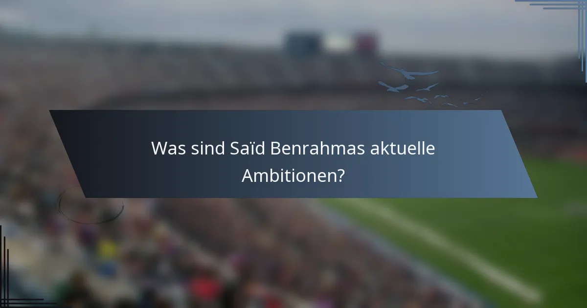 Was sind Saïd Benrahmas aktuelle Ambitionen?