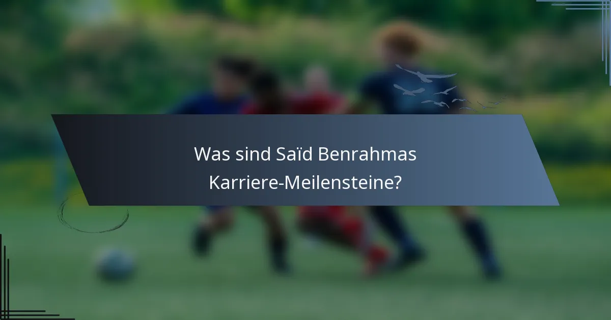 Was sind Saïd Benrahmas Karriere-Meilensteine?