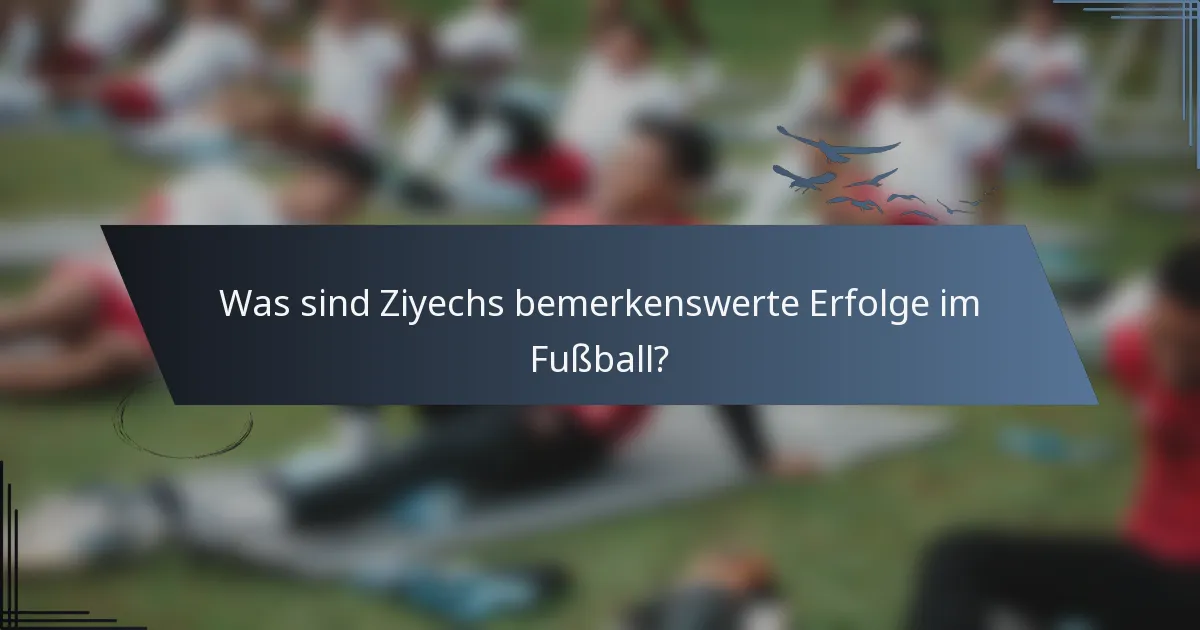 Was sind Ziyechs bemerkenswerte Erfolge im Fußball?