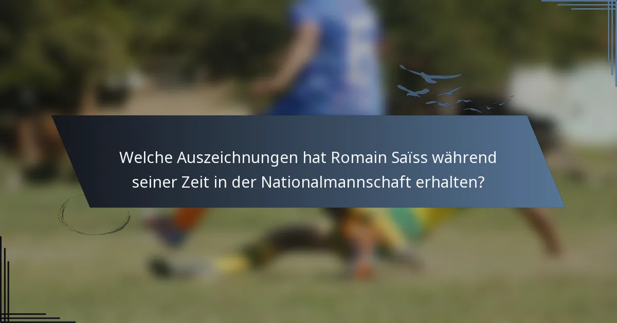 Welche Auszeichnungen hat Romain Saïss während seiner Zeit in der Nationalmannschaft erhalten?