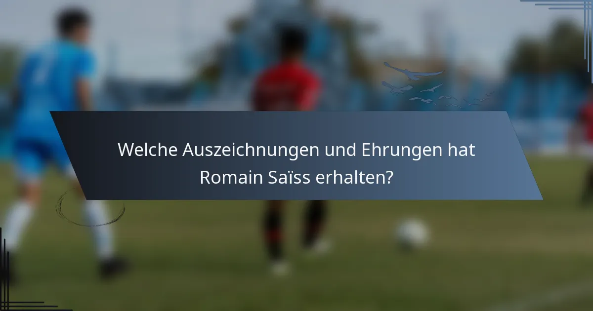 Welche Auszeichnungen und Ehrungen hat Romain Saïss erhalten?