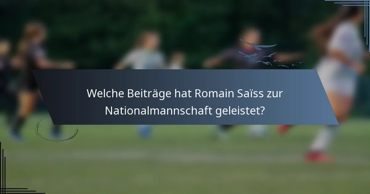 Welche Beiträge hat Romain Saïss zur Nationalmannschaft geleistet?