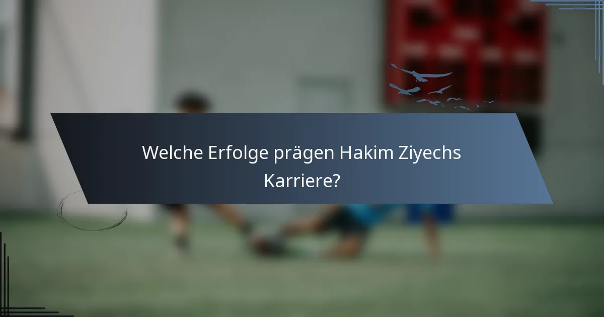 Welche Erfolge prägen Hakim Ziyechs Karriere?