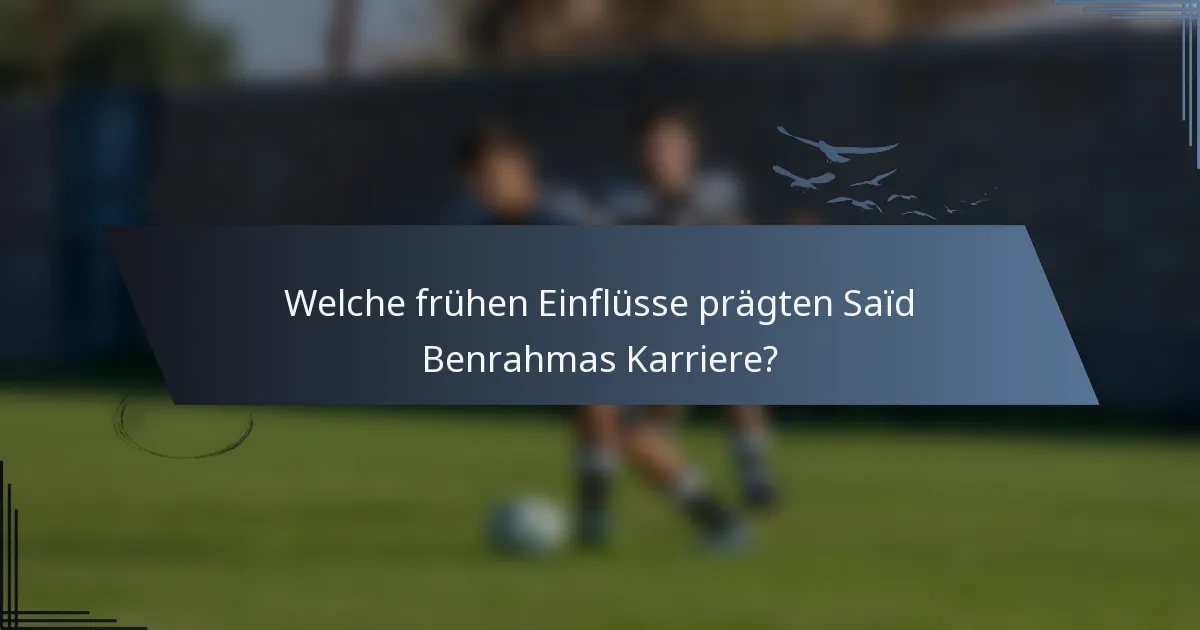 Welche frühen Einflüsse prägten Saïd Benrahmas Karriere?