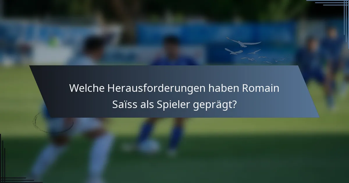 Welche Herausforderungen haben Romain Saïss als Spieler geprägt?