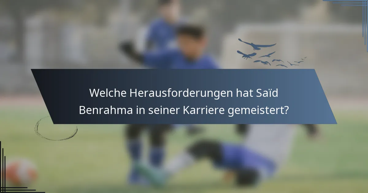 Welche Herausforderungen hat Saïd Benrahma in seiner Karriere gemeistert?