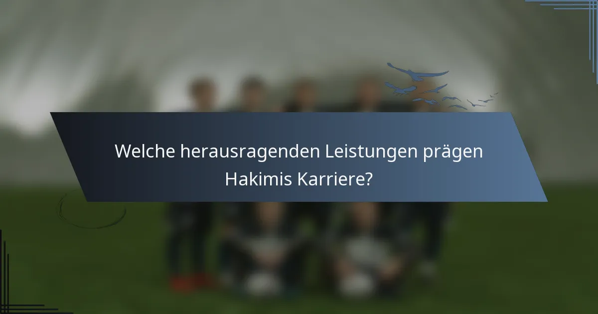 Welche herausragenden Leistungen prägen Hakimis Karriere?