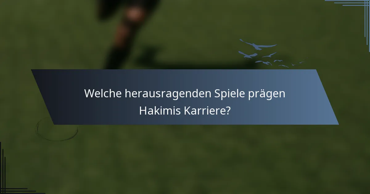 Welche herausragenden Spiele prägen Hakimis Karriere?