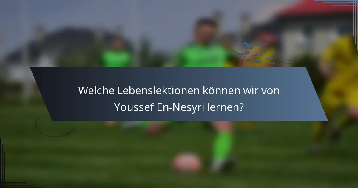 Welche Lebenslektionen können wir von Youssef En-Nesyri lernen?