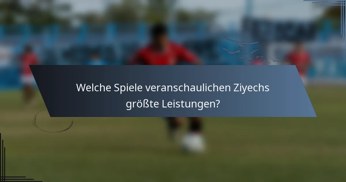Welche Spiele veranschaulichen Ziyechs größte Leistungen?