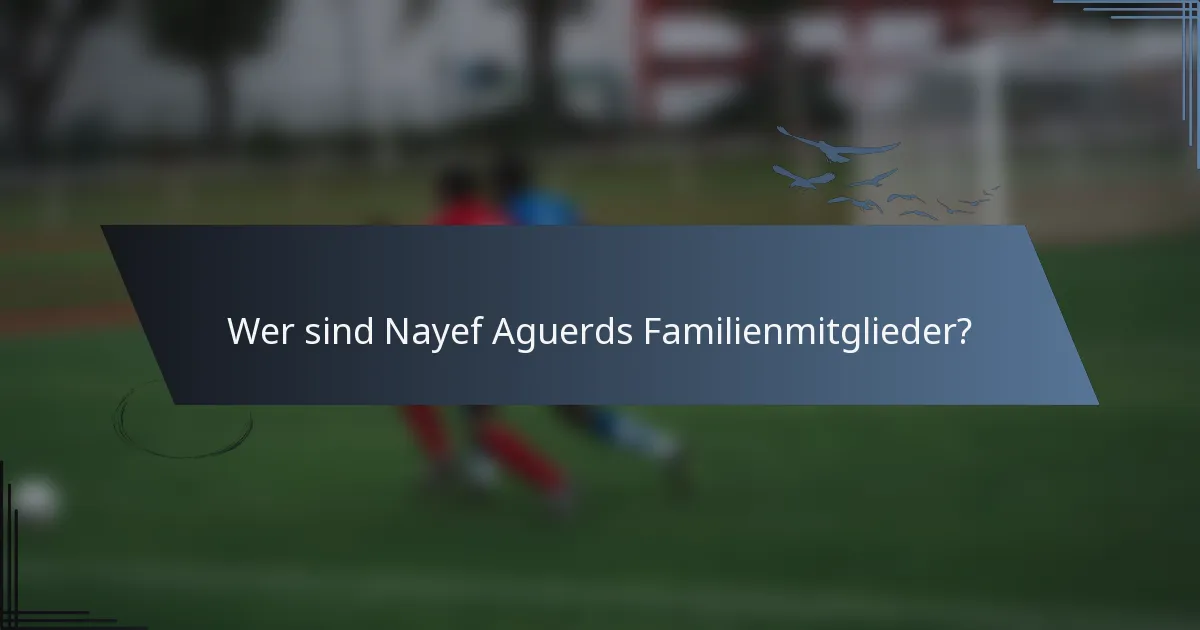 Wer sind Nayef Aguerds Familienmitglieder?