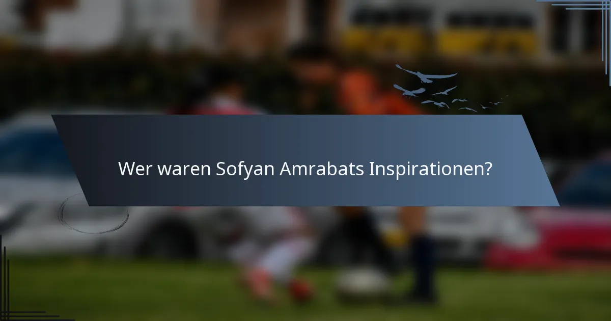 Wer waren Sofyan Amrabats Inspirationen?