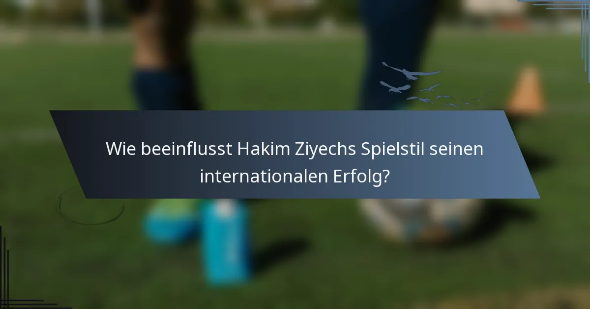 Wie beeinflusst Hakim Ziyechs Spielstil seinen internationalen Erfolg?