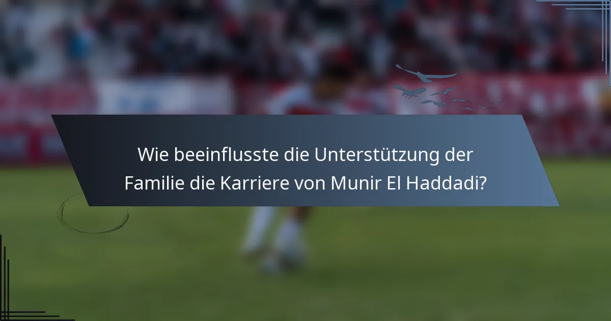 Wie beeinflusste die Unterstützung der Familie die Karriere von Munir El Haddadi?