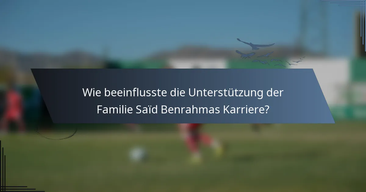 Wie beeinflusste die Unterstützung der Familie Saïd Benrahmas Karriere?