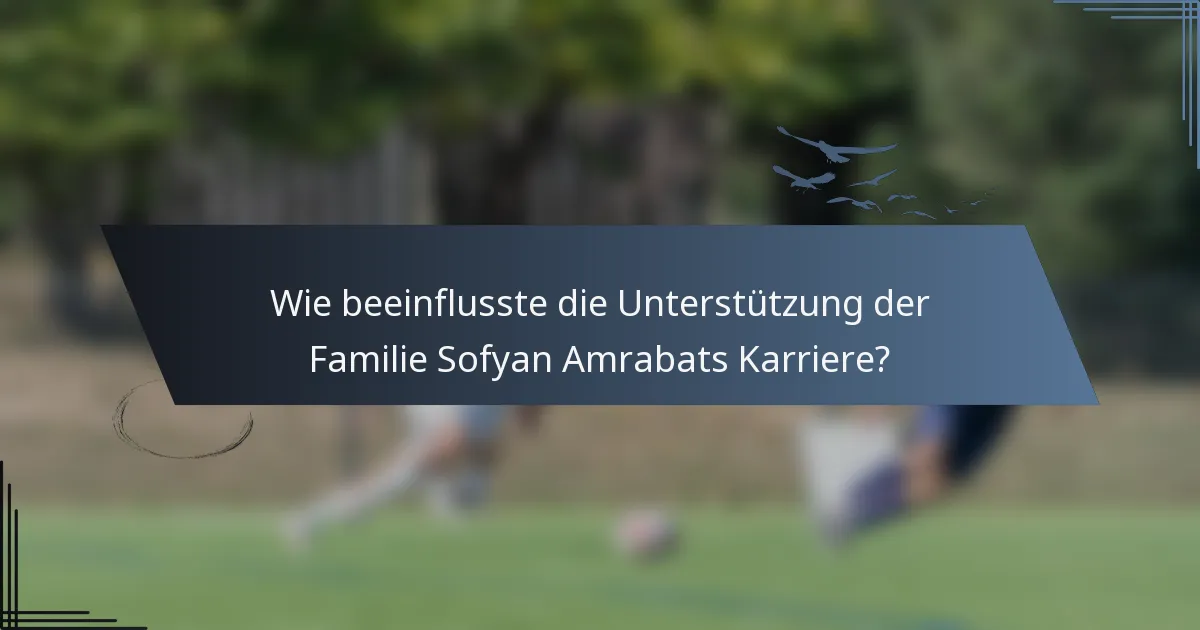 Wie beeinflusste die Unterstützung der Familie Sofyan Amrabats Karriere?