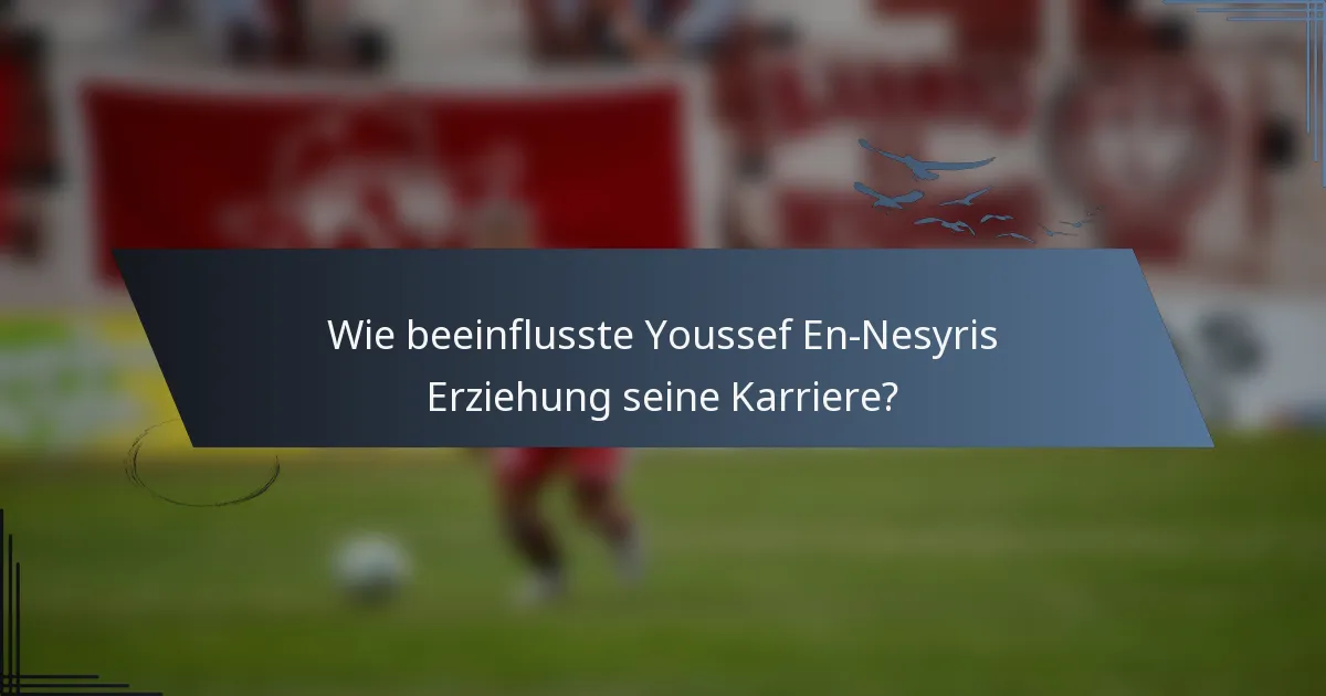 Wie beeinflusste Youssef En-Nesyris Erziehung seine Karriere?