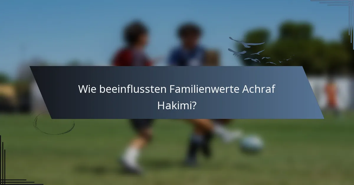 Wie beeinflussten Familienwerte Achraf Hakimi?