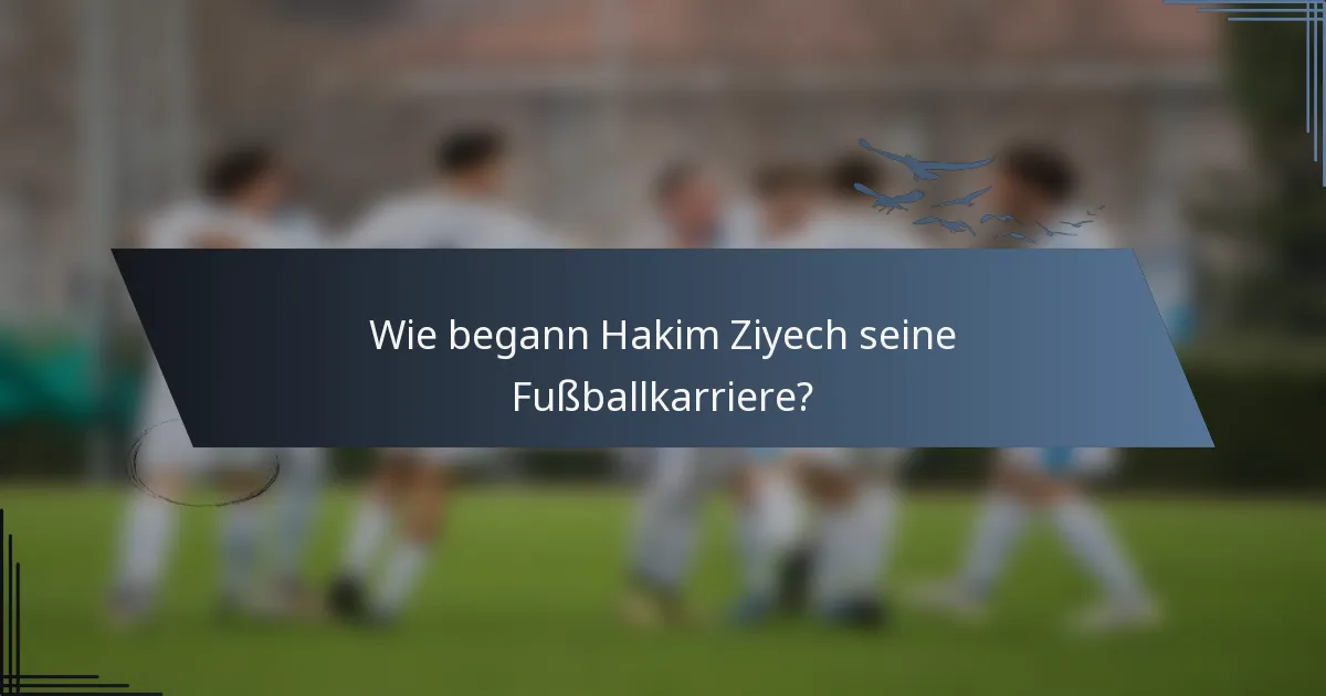 Wie begann Hakim Ziyech seine Fußballkarriere?