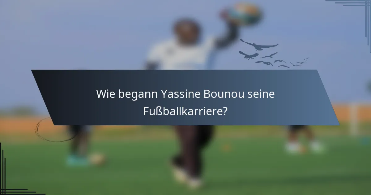 Wie begann Yassine Bounou seine Fußballkarriere?