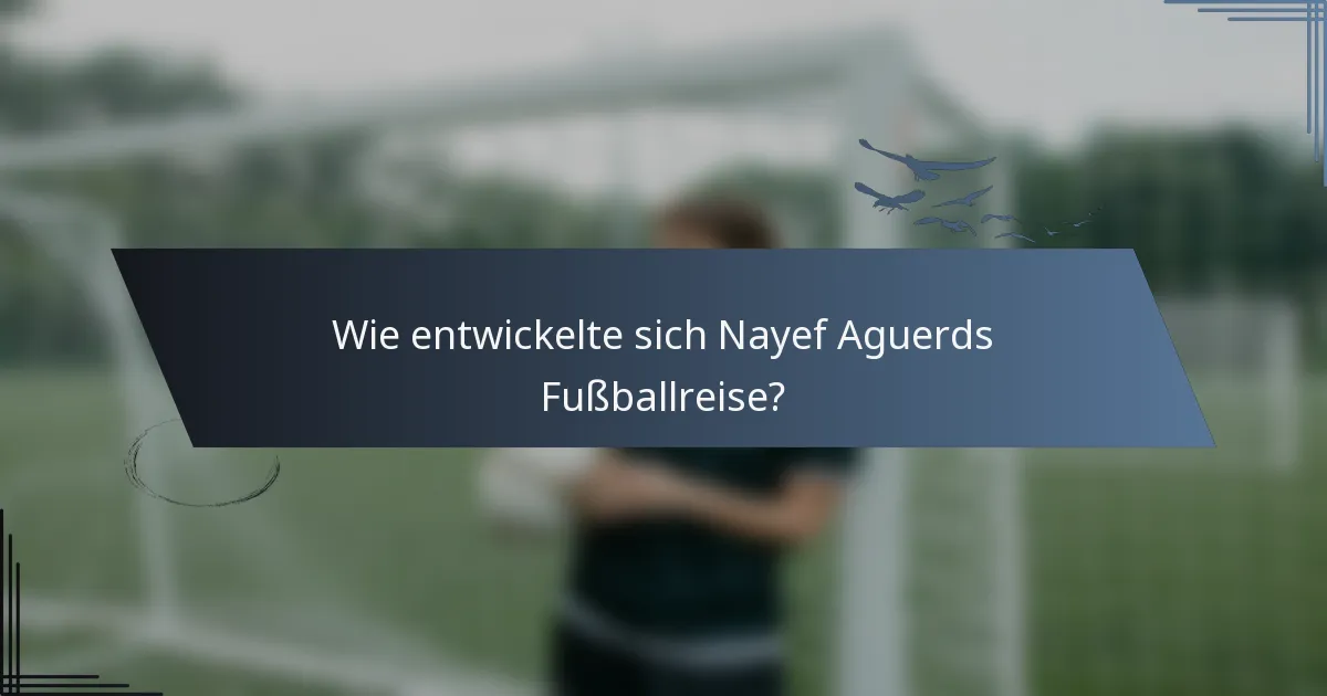 Wie entwickelte sich Nayef Aguerds Fußballreise?