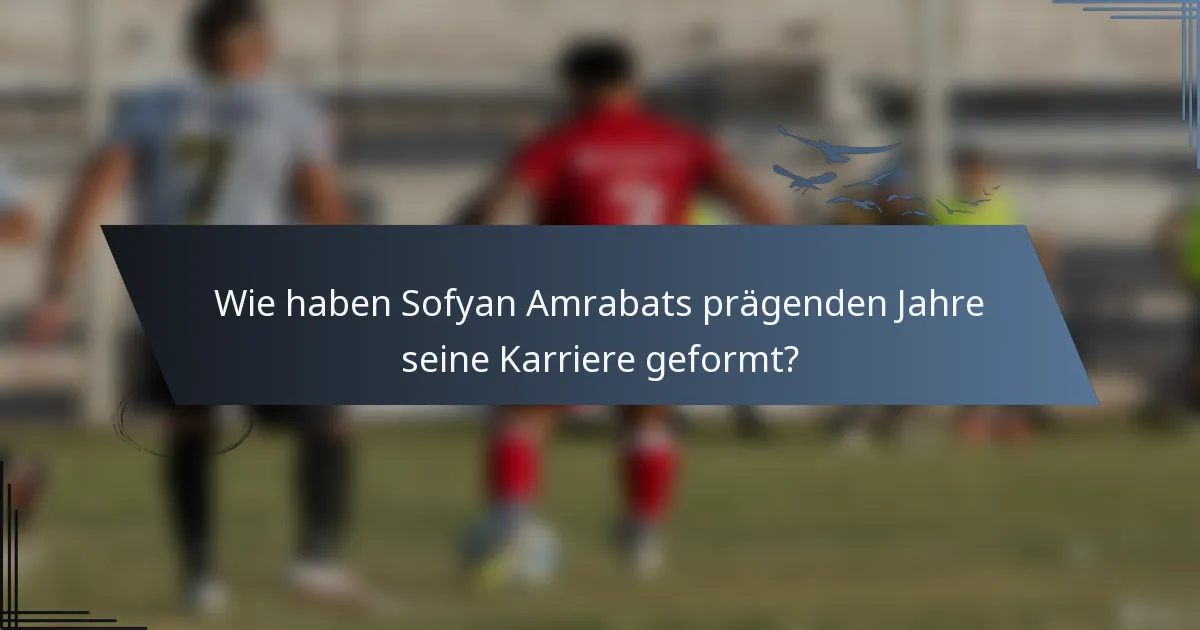 Wie haben Sofyan Amrabats prägenden Jahre seine Karriere geformt?