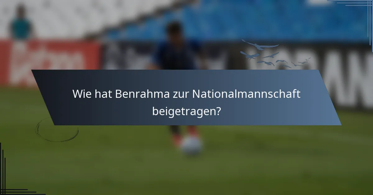 Wie hat Benrahma zur Nationalmannschaft beigetragen?