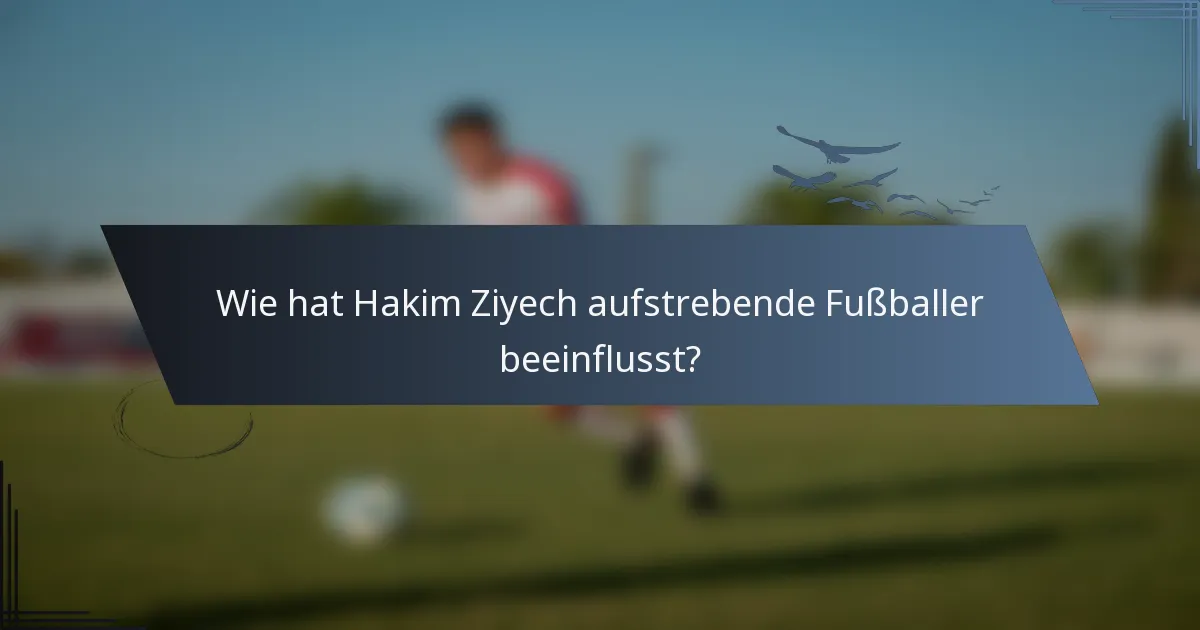 Wie hat Hakim Ziyech aufstrebende Fußballer beeinflusst?