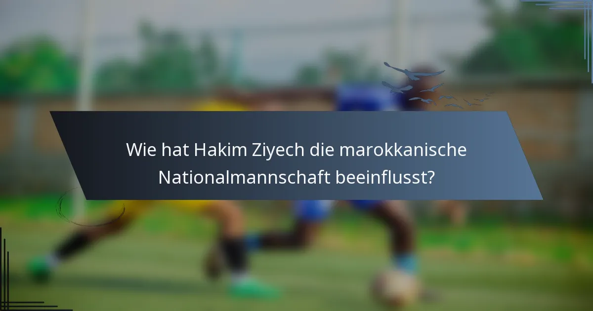 Wie hat Hakim Ziyech die marokkanische Nationalmannschaft beeinflusst?