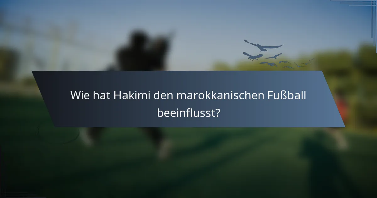 Wie hat Hakimi den marokkanischen Fußball beeinflusst?