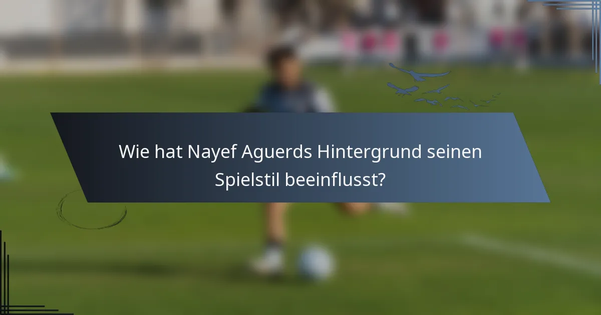 Wie hat Nayef Aguerds Hintergrund seinen Spielstil beeinflusst?