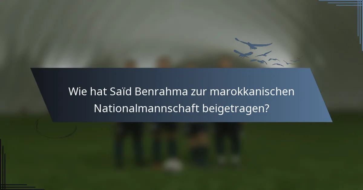 Wie hat Saïd Benrahma zur marokkanischen Nationalmannschaft beigetragen?