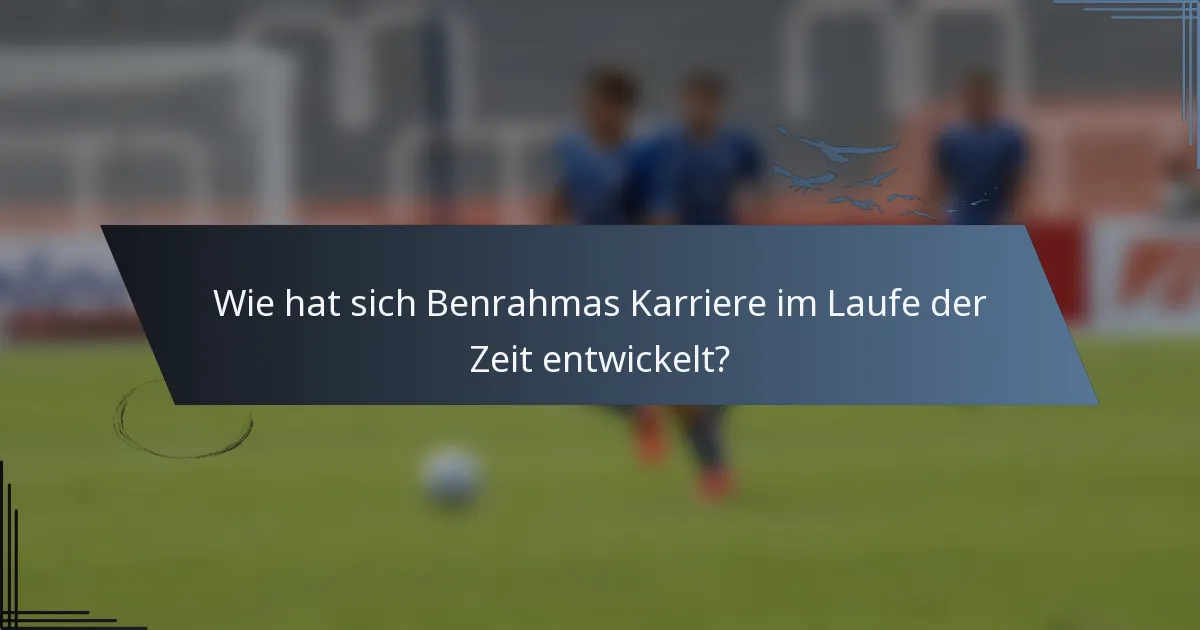 Wie hat sich Benrahmas Karriere im Laufe der Zeit entwickelt?