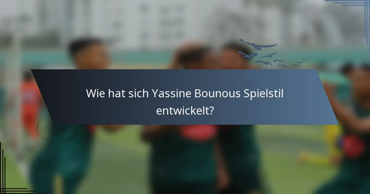 Wie hat sich Yassine Bounous Spielstil entwickelt?